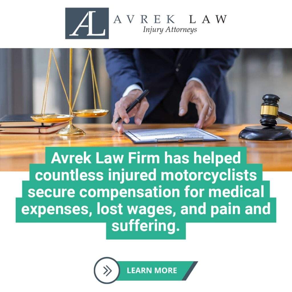 Avrek Law Firm helped countless injured motorcyclists secure compensation for medical expenses, lost wages and pain